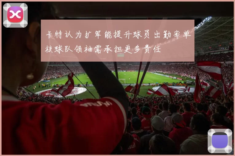 卡特认为扩军能提升球员出勤率单核球队领袖需承担更多责任