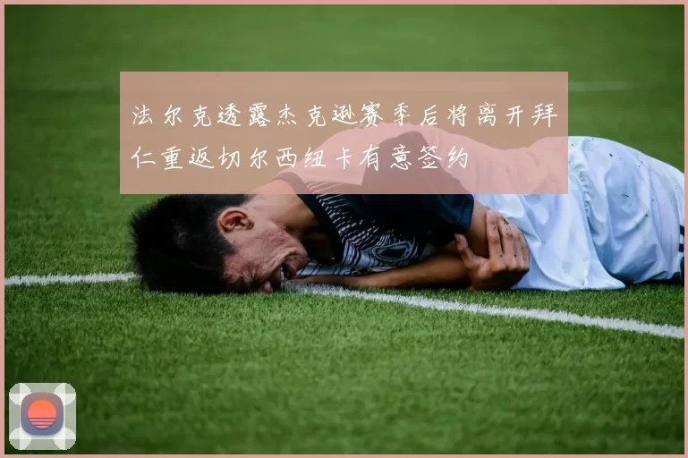 法尔克透露杰克逊赛季后将离开拜仁重返切尔西纽卡有意签约